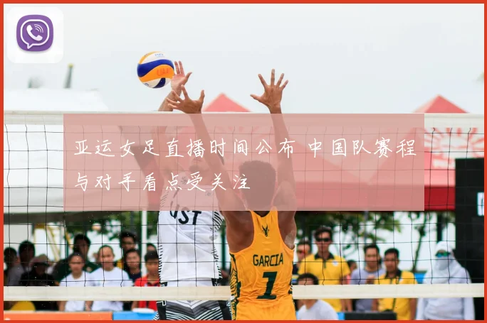 亚运女足直播时间公布 中国队赛程与对手看点受关注